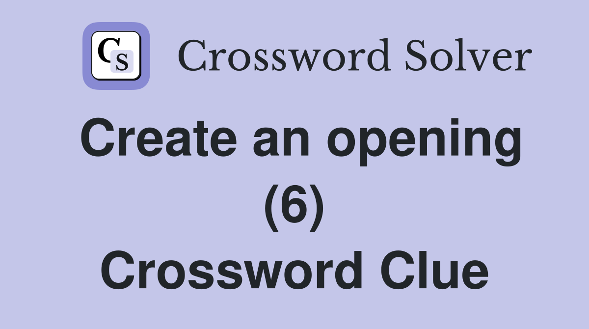 Create an opening (6) Crossword Clue
