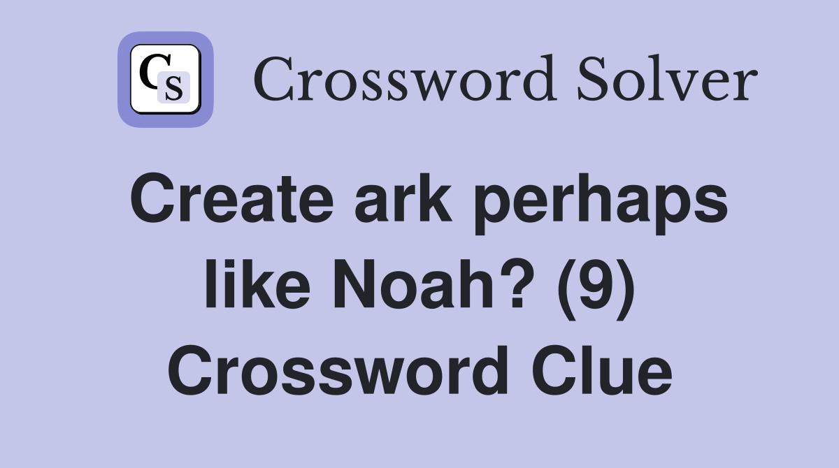 Create ark perhaps like Noah? (9) Crossword Clue