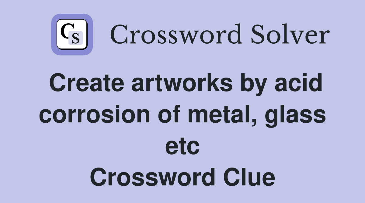 Create artworks by acid corrosion of metal, glass etc Crossword Clue