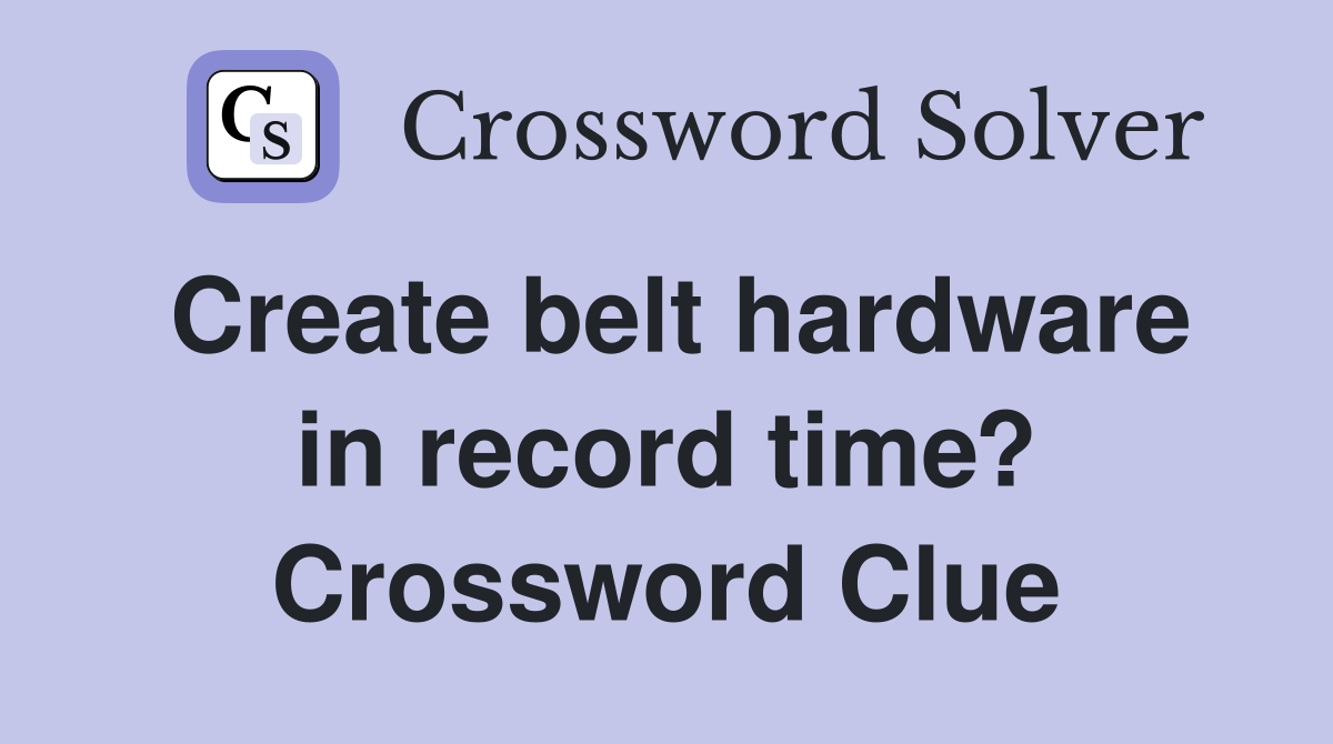 Create belt hardware in record time? Crossword Clue