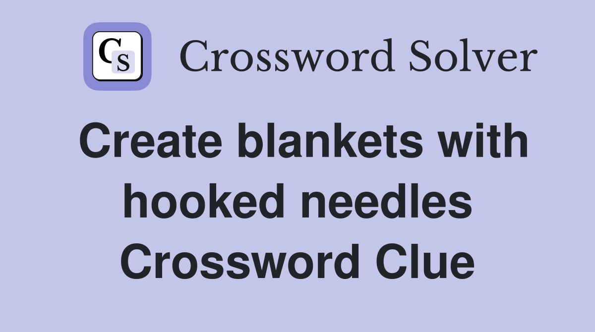 Create blankets with hooked needles Crossword Clue