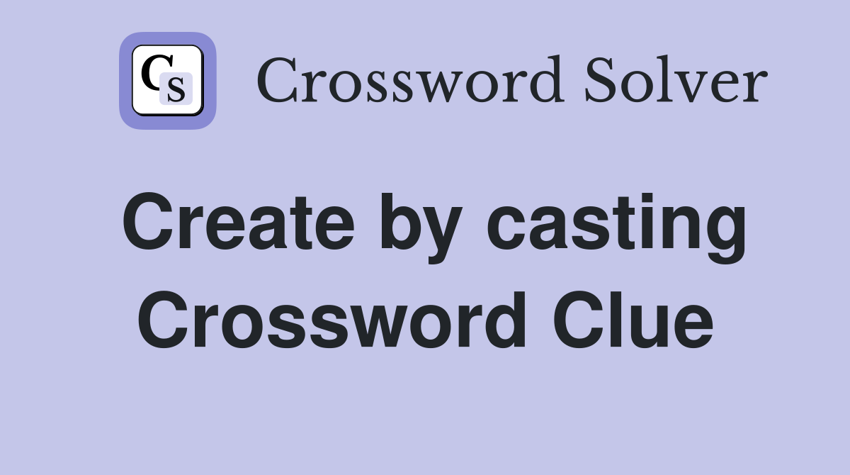 Create by casting Crossword Clue