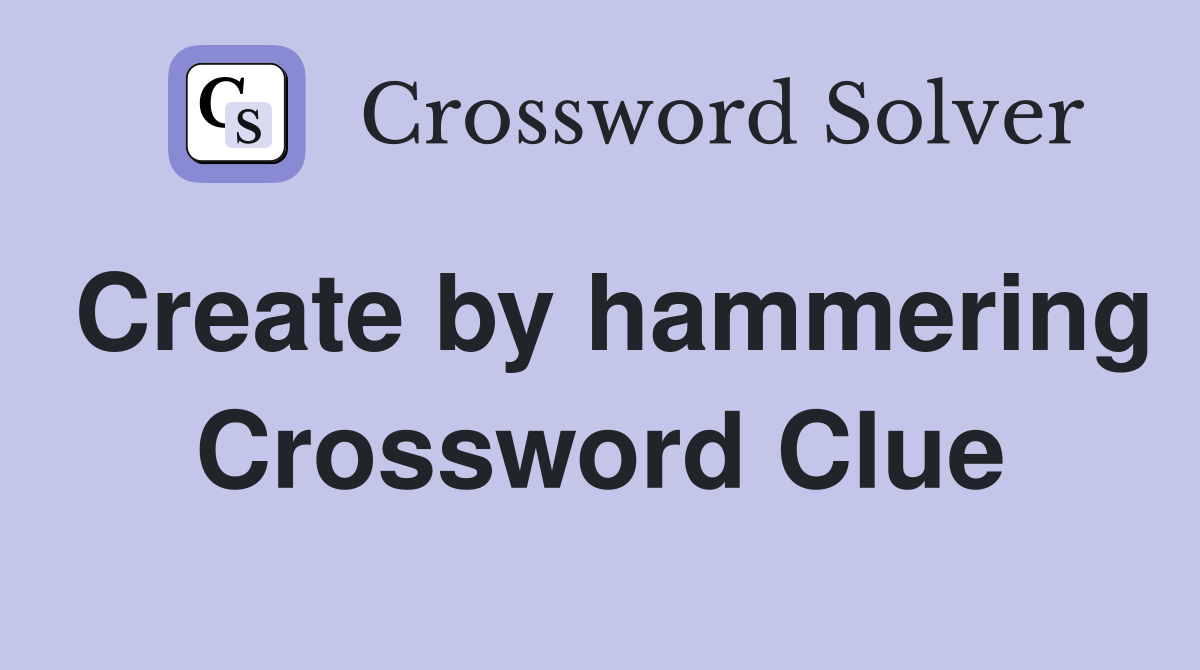 Create by hammering Crossword Clue
