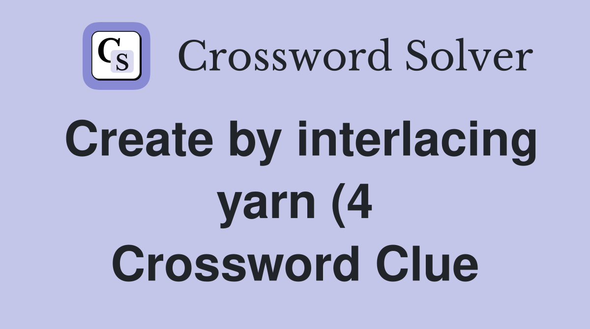 Create by interlacing yarn (4) Crossword Clue Answers Crossword Solver Create by interlacing yarn (4) Crossword Clue Answers Crossword Solver