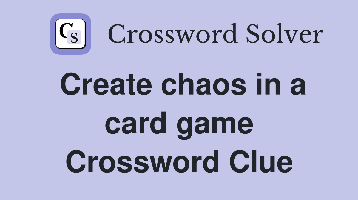 Create chaos in a card game Crossword Clue
