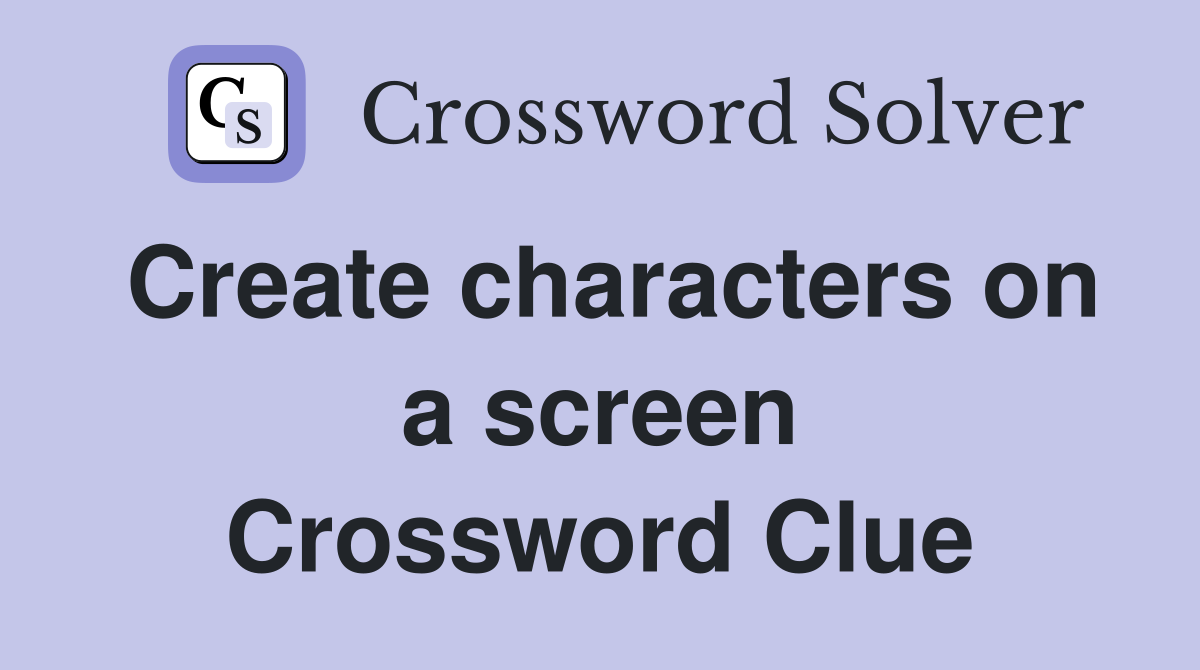 Create characters on a screen Crossword Clue