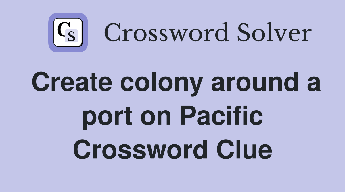 Create colony around a port on Pacific Crossword Clue