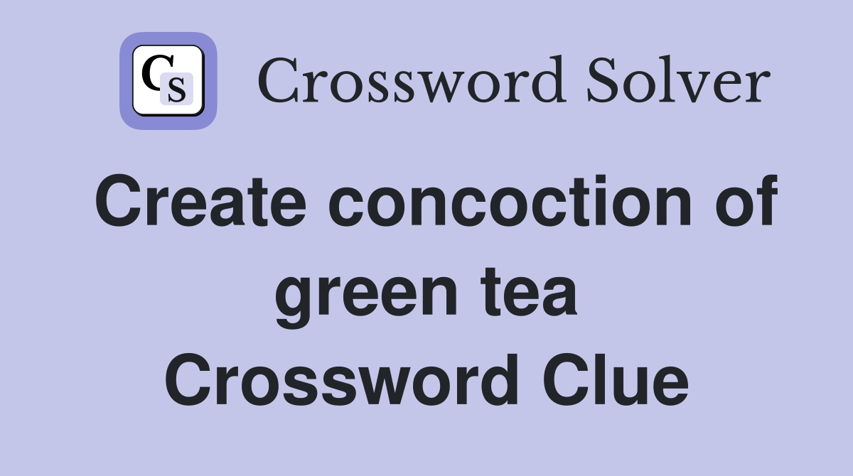 Create concoction of green tea Crossword Clue
