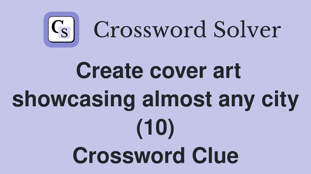 Create cover art showcasing almost any city (10) Crossword Clue