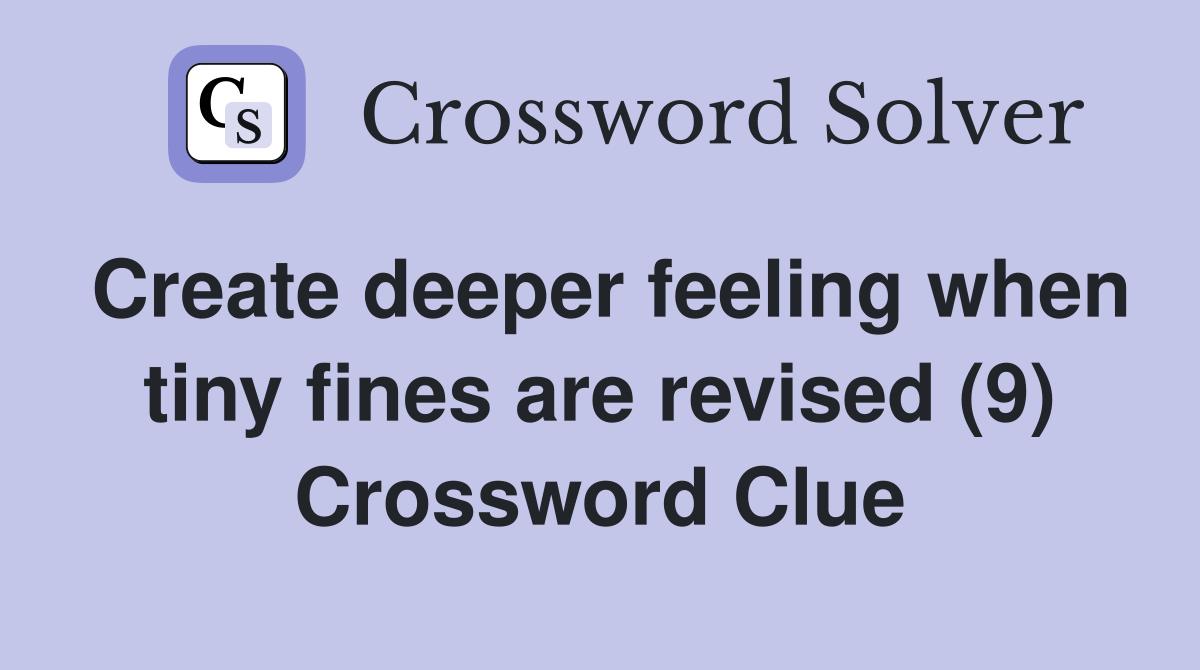Create deeper feeling when tiny fines are revised (9) Crossword Clue
