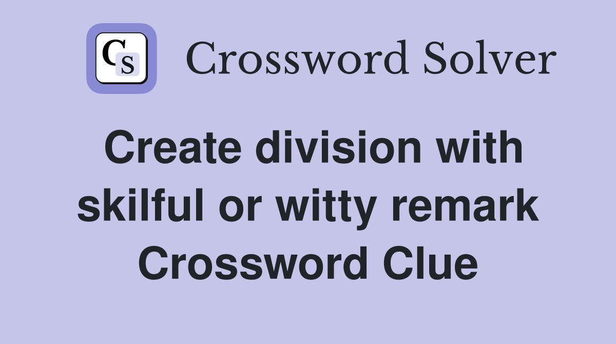 Create division with skilful or witty remark Crossword Clue