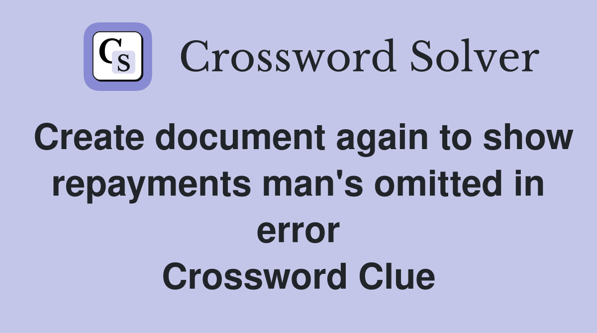 Create document again to show repayments man's omitted in error Crossword Clue