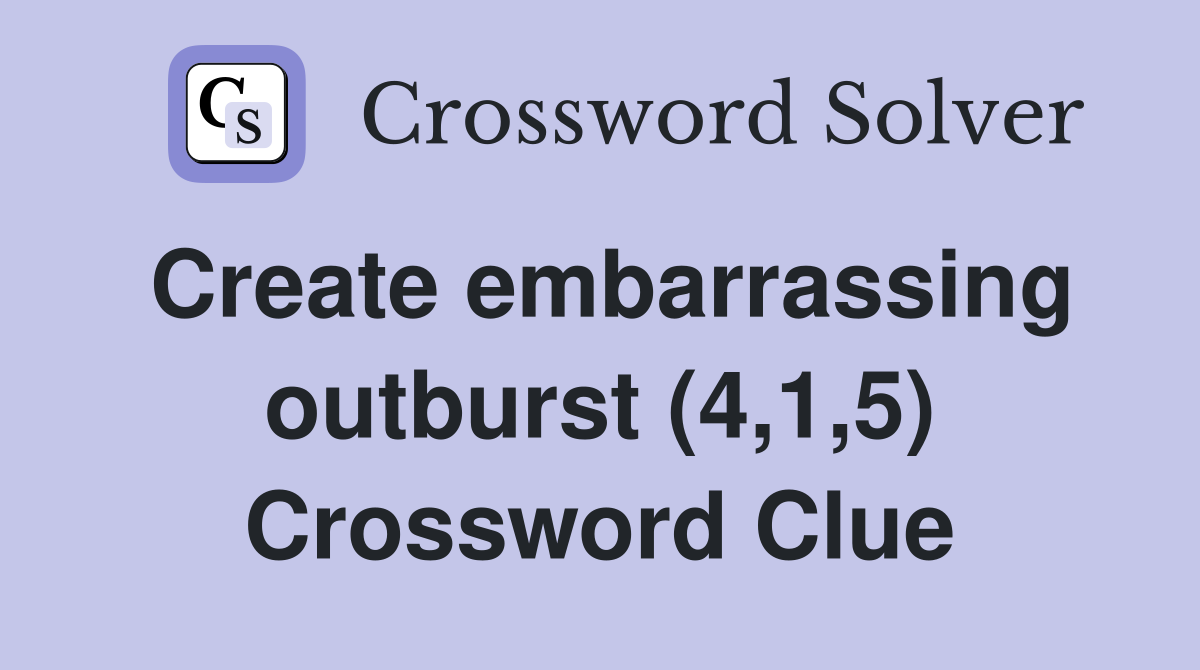 Create embarrassing outburst (4,1,5) Crossword Clue