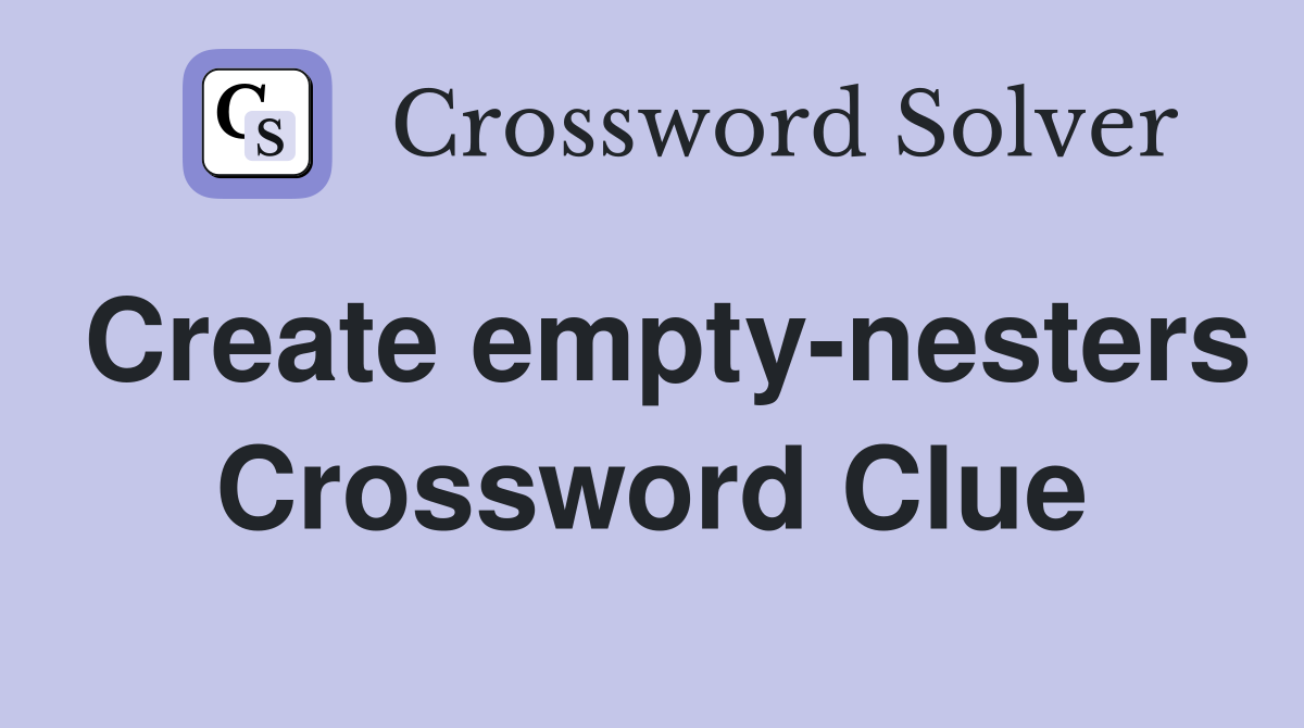 Create empty-nesters Crossword Clue