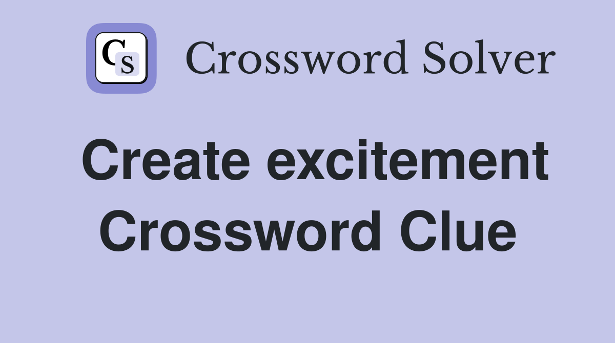 Create excitement Crossword Clue