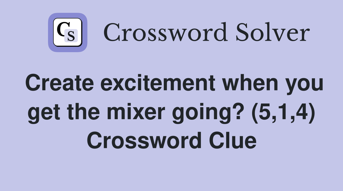 Create excitement when you get the mixer going? (5,1,4) Crossword Clue