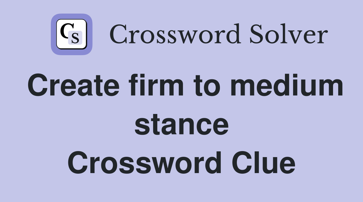 Create firm to medium stance Crossword Clue