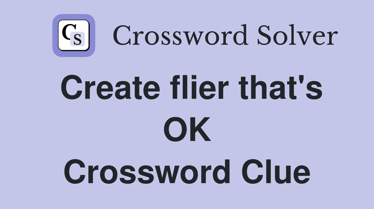 Create flier that's OK Crossword Clue