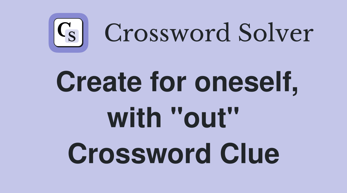 Create for oneself, with ''out'' Crossword Clue