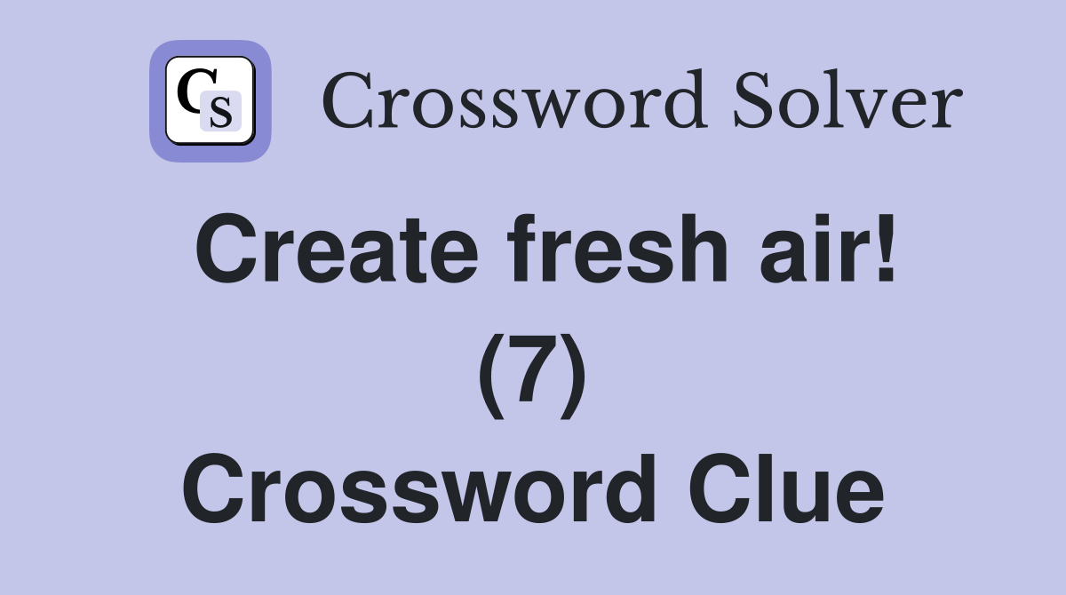 Create fresh air! (7) Crossword Clue