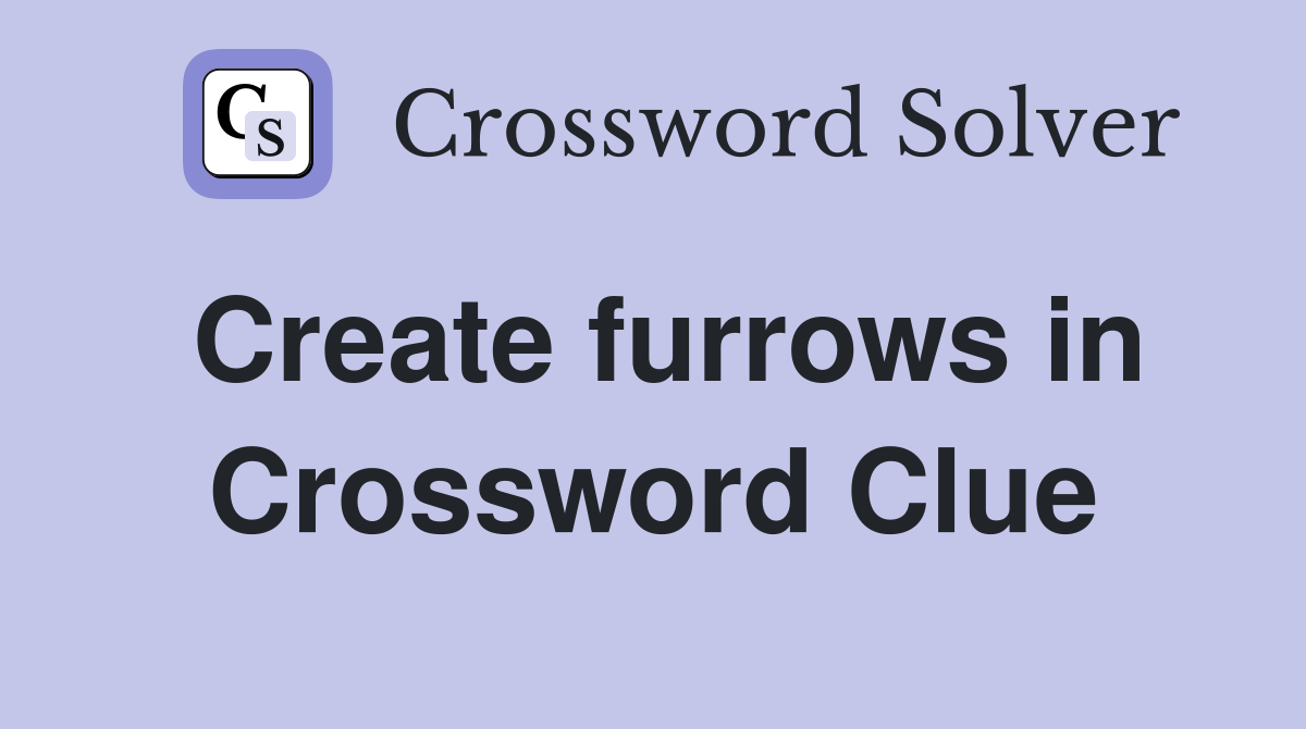 Create furrows in Crossword Clue