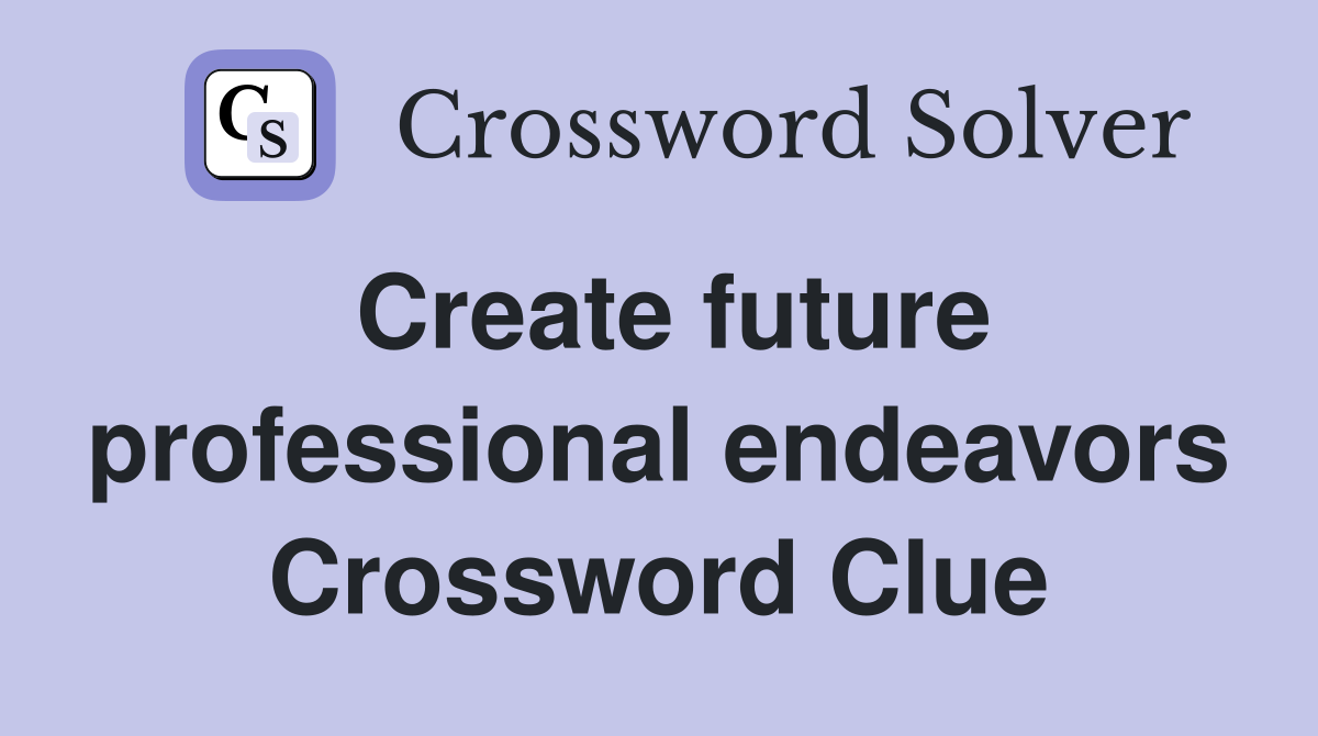 Create future professional endeavors Crossword Clue