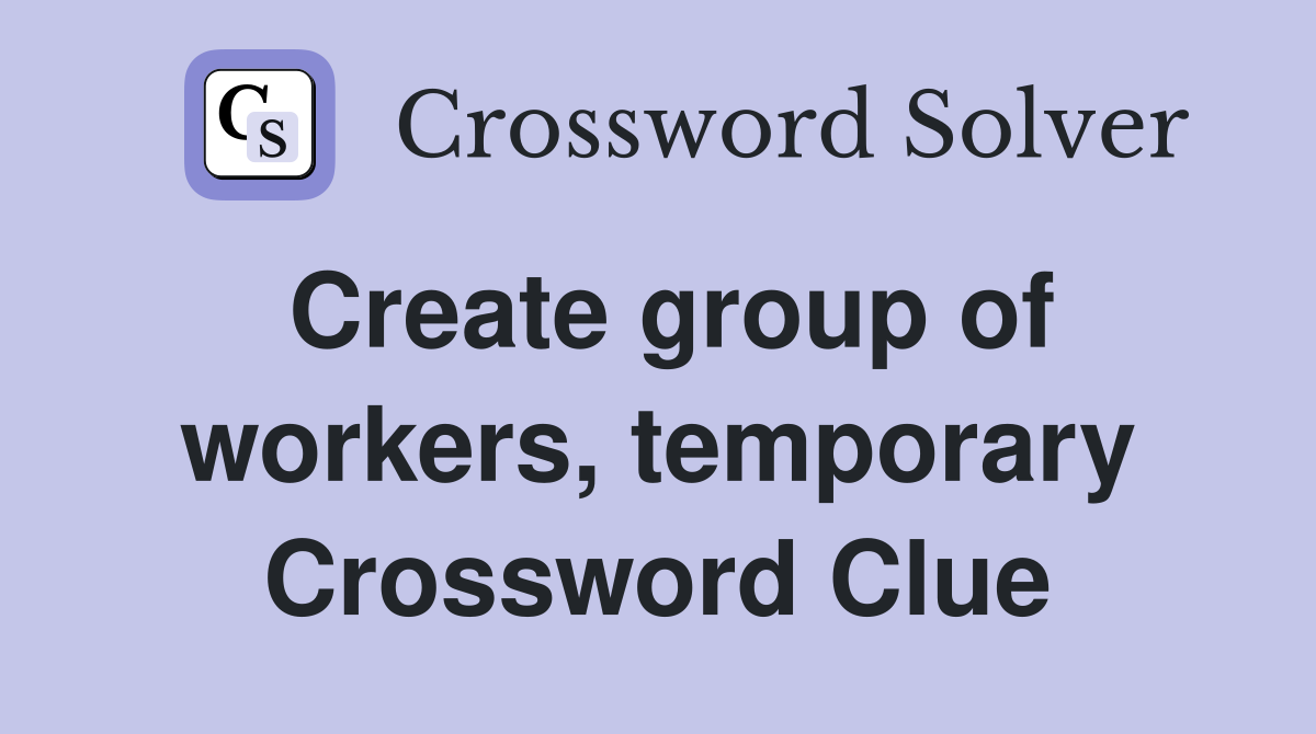 Create group of workers, temporary Crossword Clue