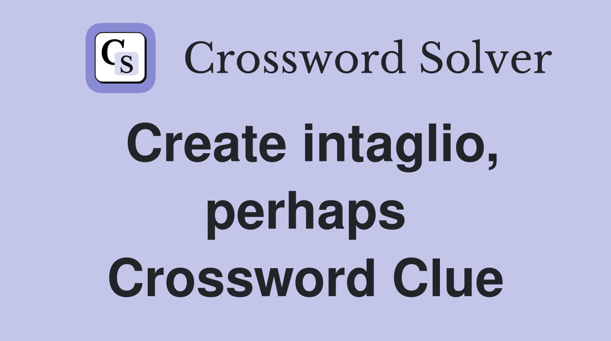 Create intaglio, perhaps Crossword Clue