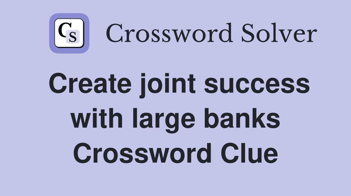 Create joint success with large banks Crossword Clue
