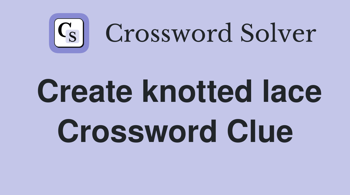 Create knotted lace Crossword Clue