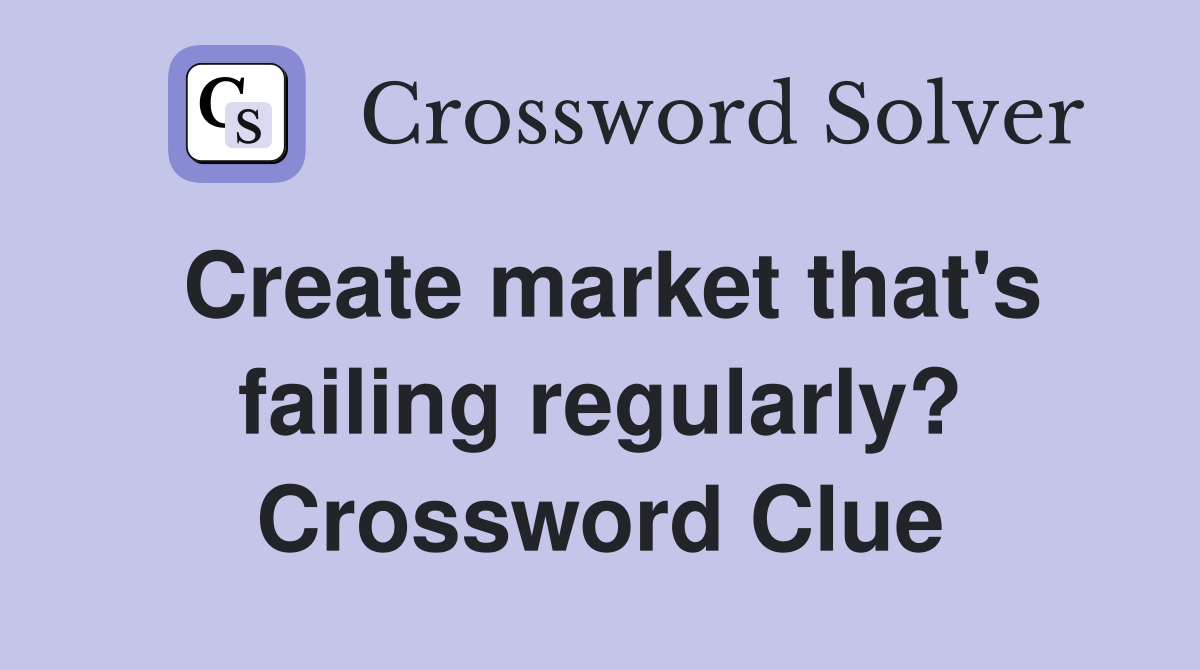 Create market that's failing regularly? Crossword Clue