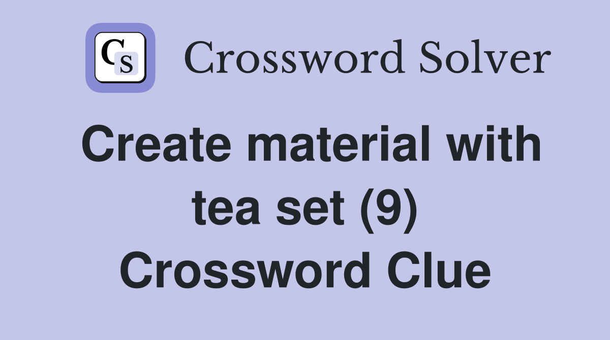 Create material with tea set (9) Crossword Clue