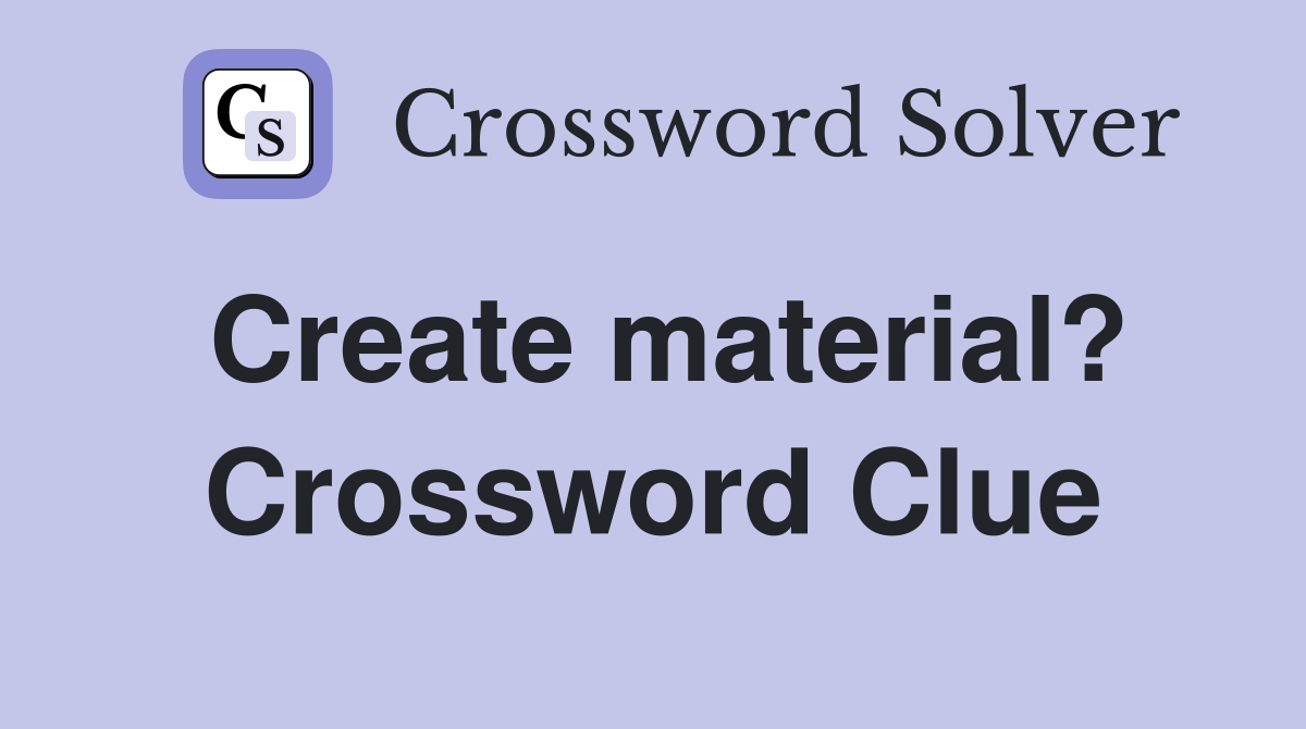 Create material? Crossword Clue