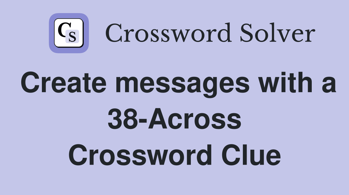 Create messages with a 38-Across Crossword Clue