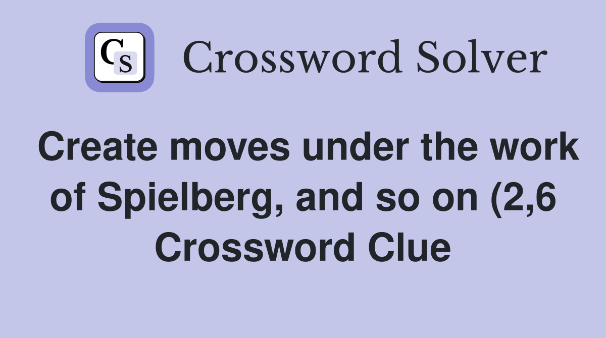 Create moves under the work of Spielberg and so on (2 6) Crossword Create moves under the work of Spielberg and so on (2 6) Crossword