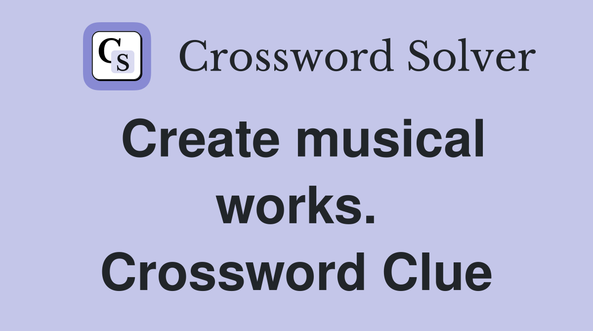 Create musical works. Crossword Clue