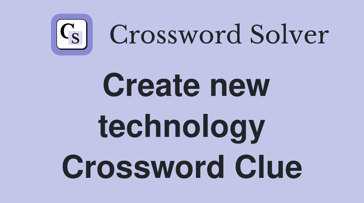 Create new technology Crossword Clue