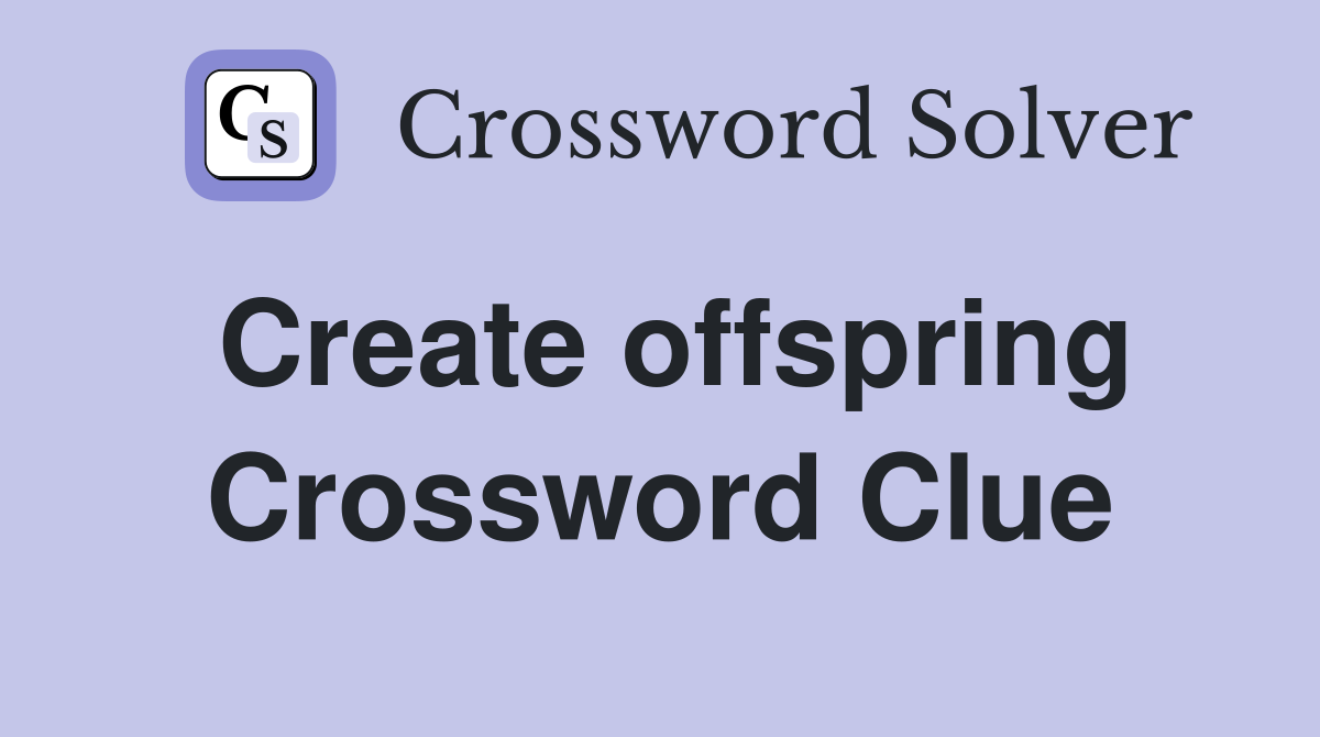 Create offspring Crossword Clue