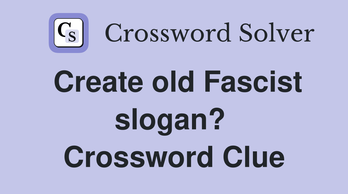 Create old Fascist slogan?  Crossword Clue