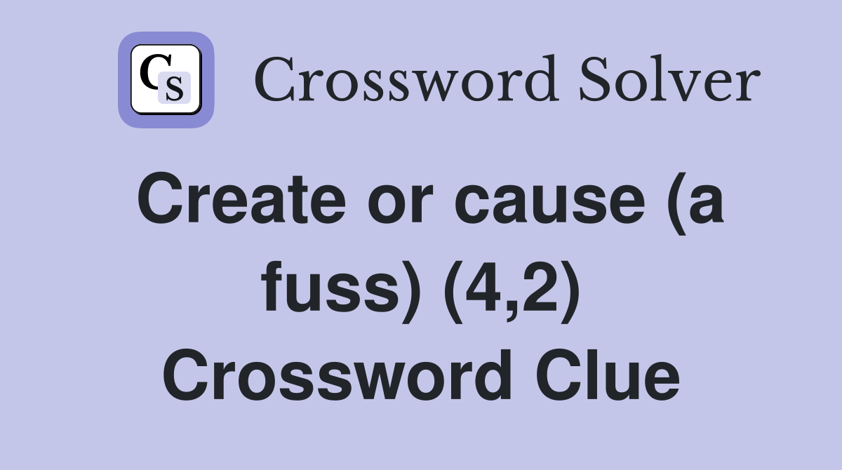 Create or cause (a fuss) (4,2) Crossword Clue