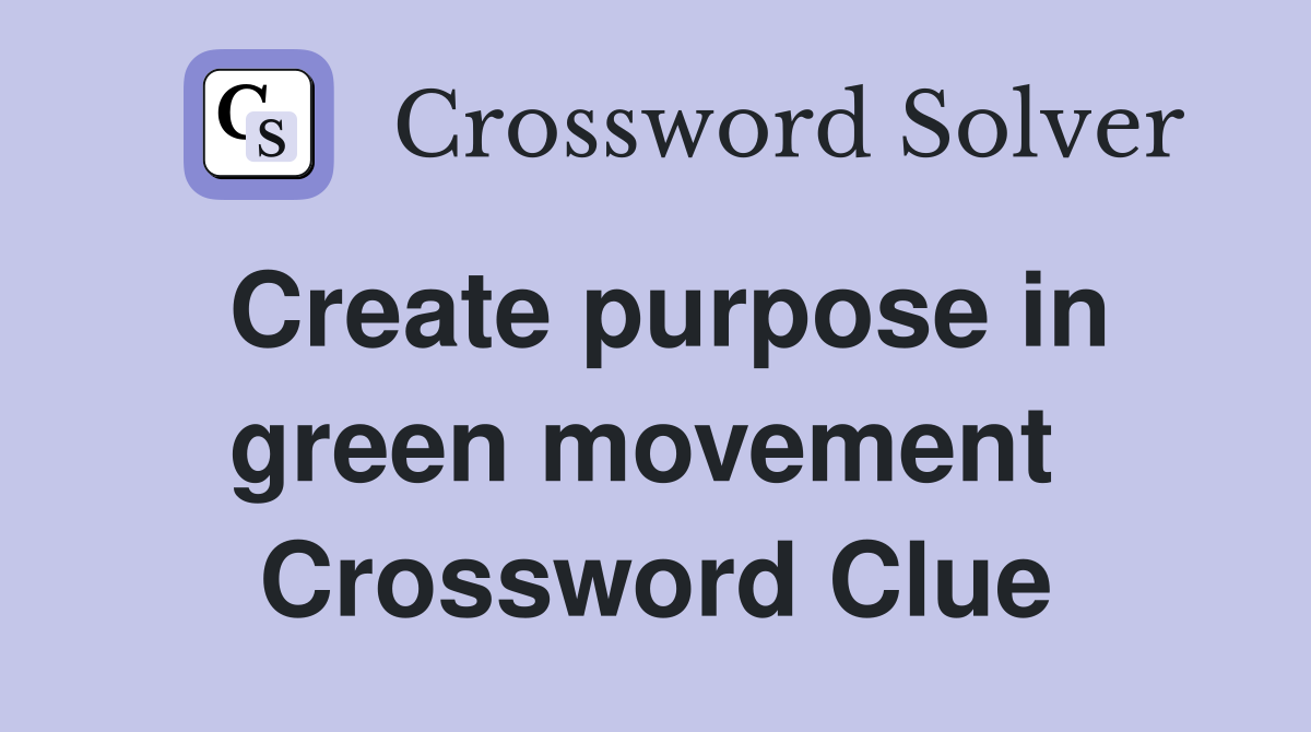 Create purpose in green movement  Crossword Clue