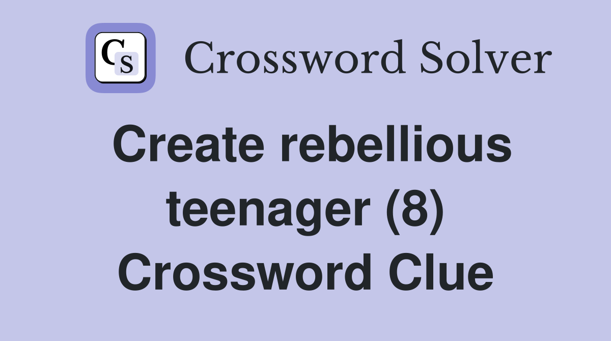 Create rebellious teenager (8) Crossword Clue