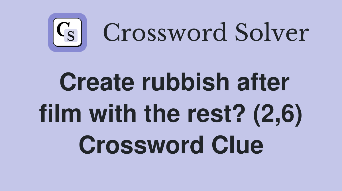 Create rubbish after film with the rest? (2,6) Crossword Clue