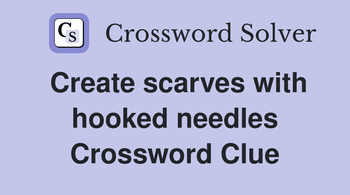 Create scarves with hooked needles Crossword Clue