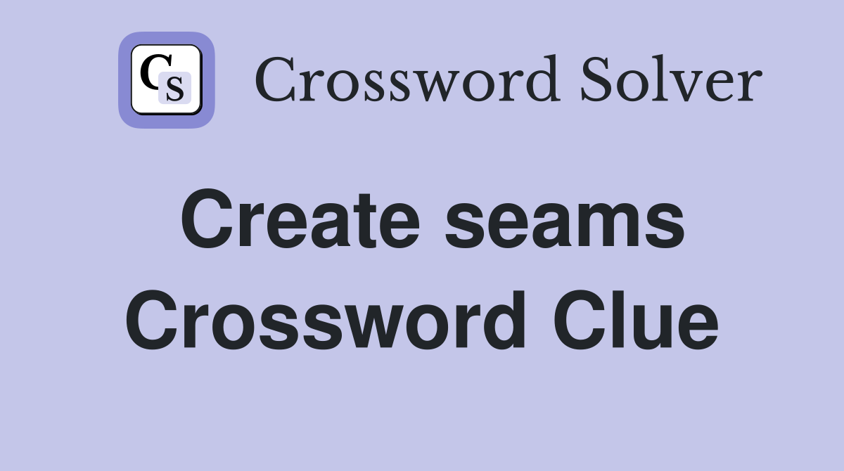 Create seams Crossword Clue