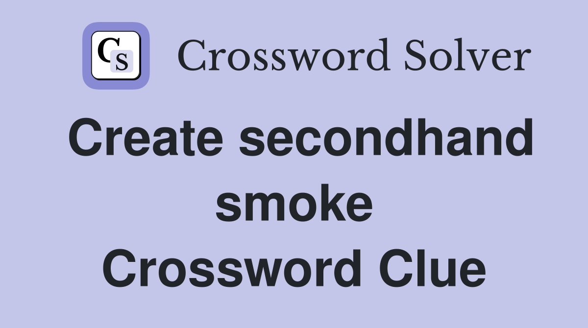 Create secondhand smoke Crossword Clue