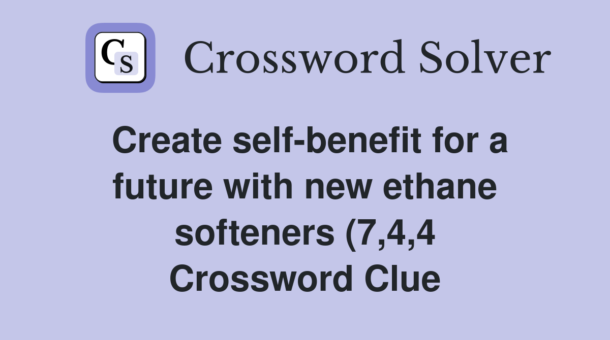 Create self benefit for a future with new ethane softeners (7 4 4 Create self benefit for a future with new ethane softeners (7 4 4