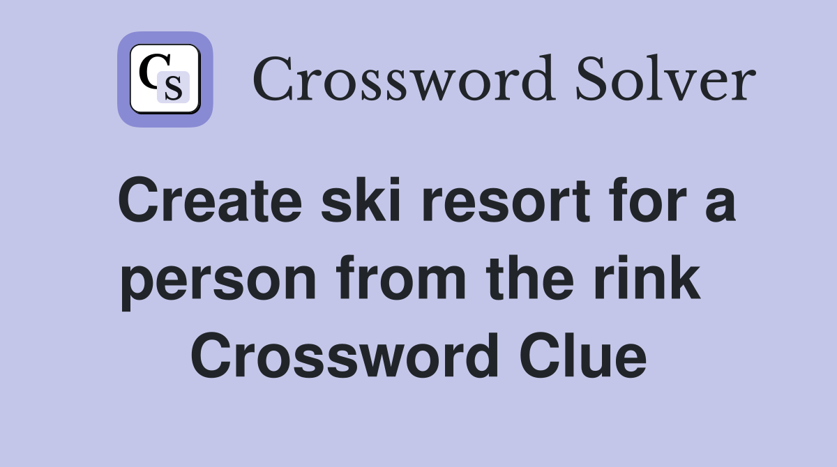 Create ski resort for a person from the rink  Crossword Clue
