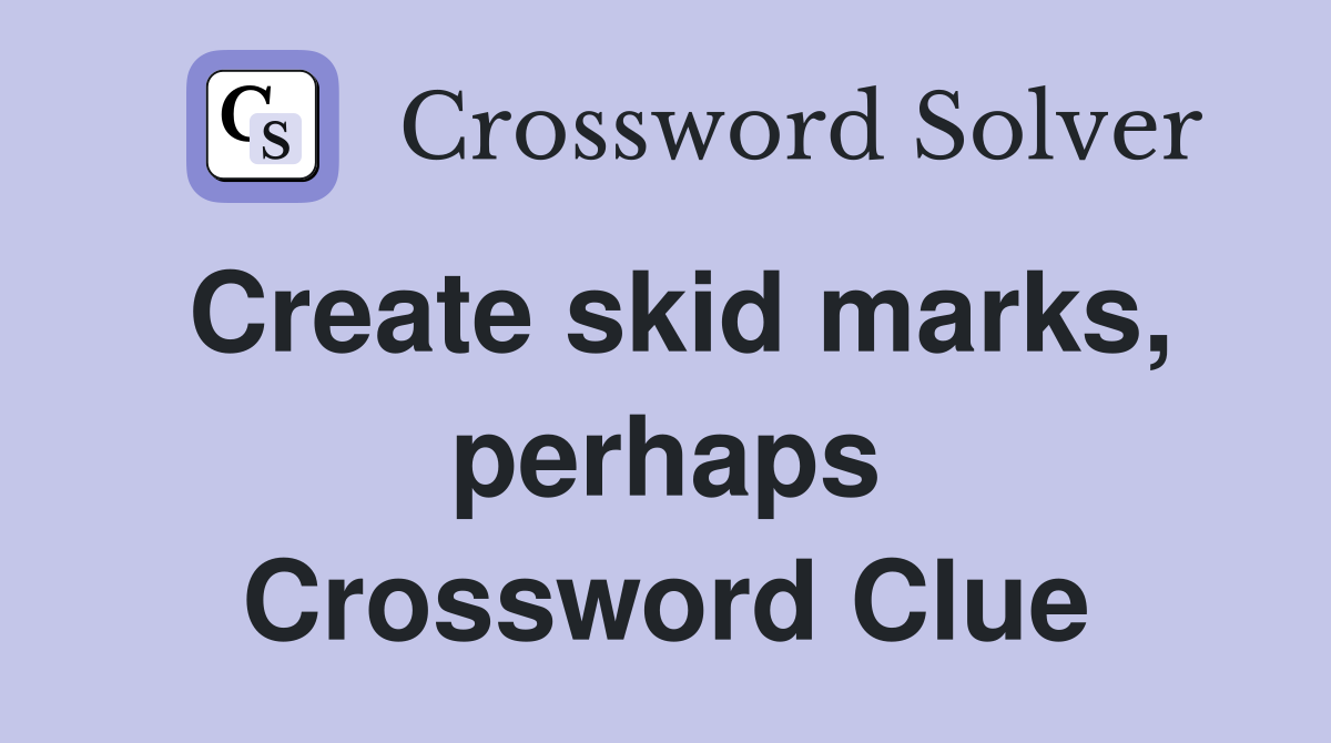 Create skid marks, perhaps Crossword Clue