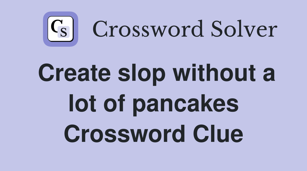 Create slop without a lot of pancakes Crossword Clue
